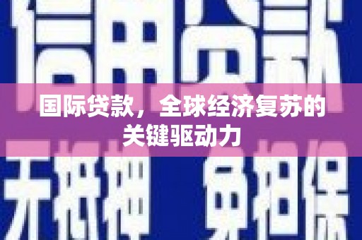 掇刀国际贷款，全球经济复苏的关键驱动力