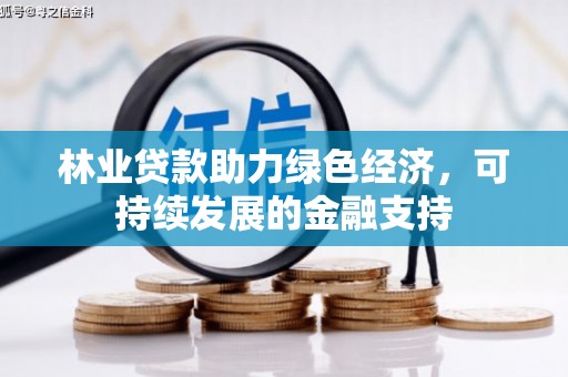 掇刀林业贷款助力绿色经济，可持续发展的金融支持