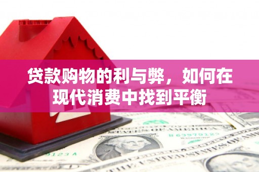 掇刀贷款购物的利与弊，如何在现代消费中找到平衡