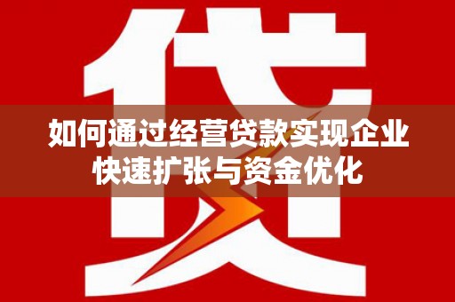 掇刀如何通过经营贷款实现企业快速扩张与资金优化