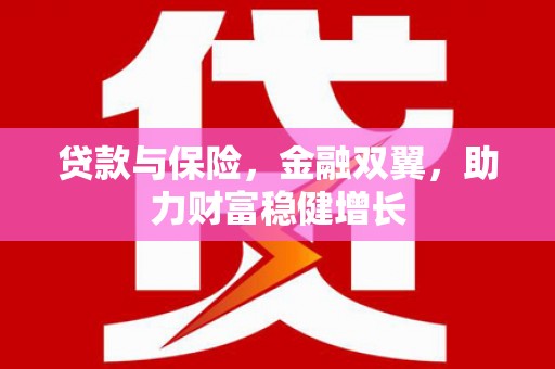 掇刀贷款与保险，金融双翼，助力财富稳健增长