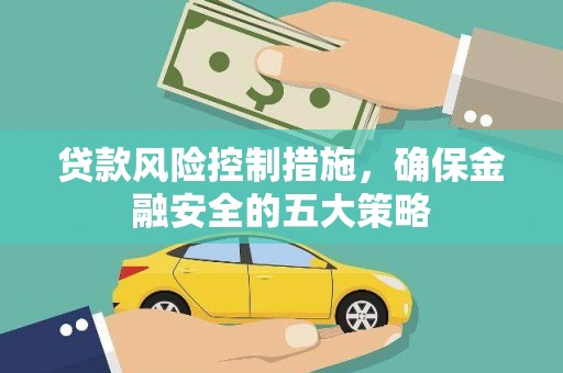掇刀贷款风险控制措施，确保金融安全的五大策略
