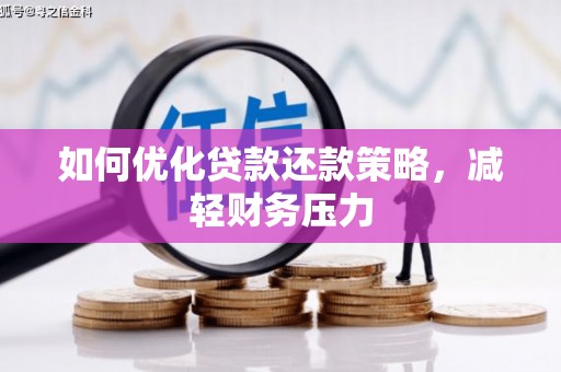 掇刀如何优化贷款还款策略，减轻财务压力