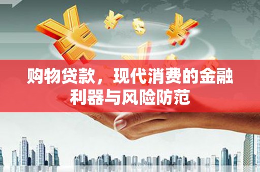 掇刀购物贷款，现代消费的金融利器与风险防范
