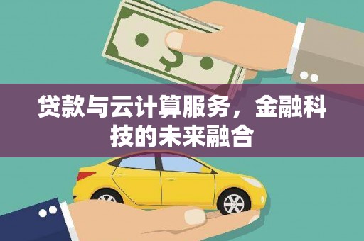 掇刀贷款与云计算服务，金融科技的未来融合