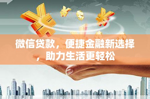 掇刀微信贷款，便捷金融新选择，助力生活更轻松