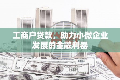 掇刀工商户贷款，助力小微企业发展的金融利器