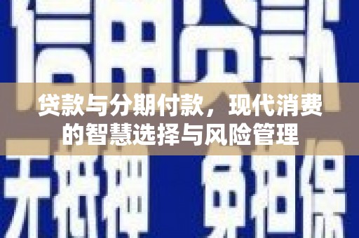 掇刀贷款与分期付款，现代消费的智慧选择与风险管理