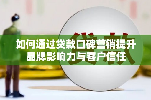 掇刀如何通过贷款口碑营销提升品牌影响力与客户信任