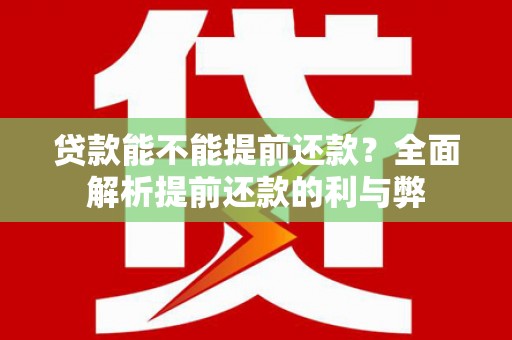 掇刀贷款能不能提前还款？全面解析提前还款的利与弊