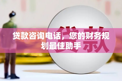 掇刀贷款咨询电话，您的财务规划最佳助手