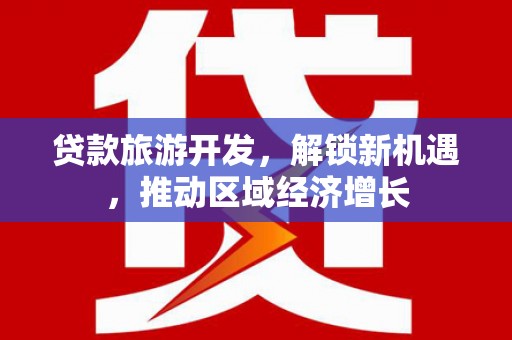 掇刀贷款旅游开发，解锁新机遇，推动区域经济增长