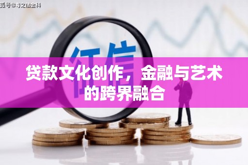 掇刀贷款文化创作，金融与艺术的跨界融合
