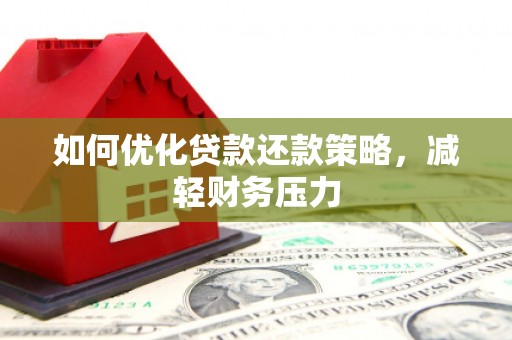 掇刀如何优化贷款还款策略，减轻财务压力